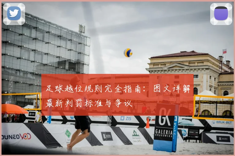 足球越位规则完全指南：图文详解最新判罚标准与争议
