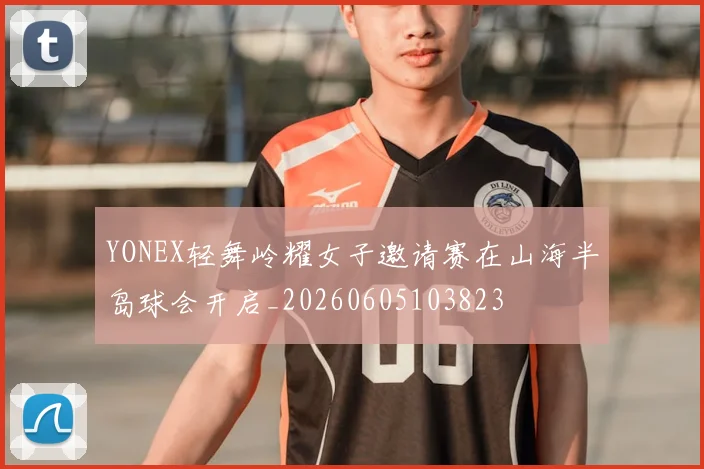 YONEX轻舞岭耀女子邀请赛在山海半岛球会开启_20260605103823