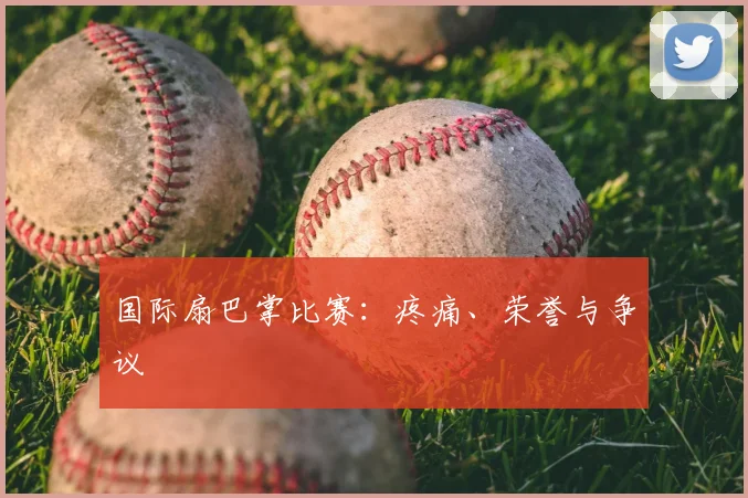 国际扇巴掌比赛:疼痛、荣誉与争议