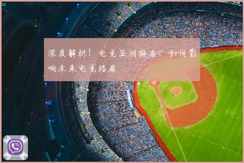 深度解析！电竞亚洲排名，如何影响未来电竞格局