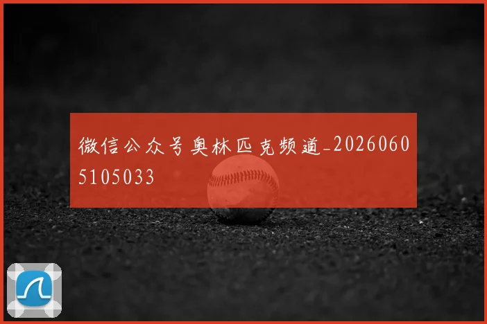 微信公众号奥林匹克频道_20260605105033