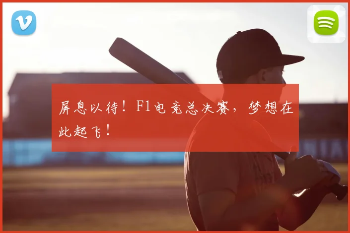 屏息以待！F1电竞总决赛，梦想在此起飞！
