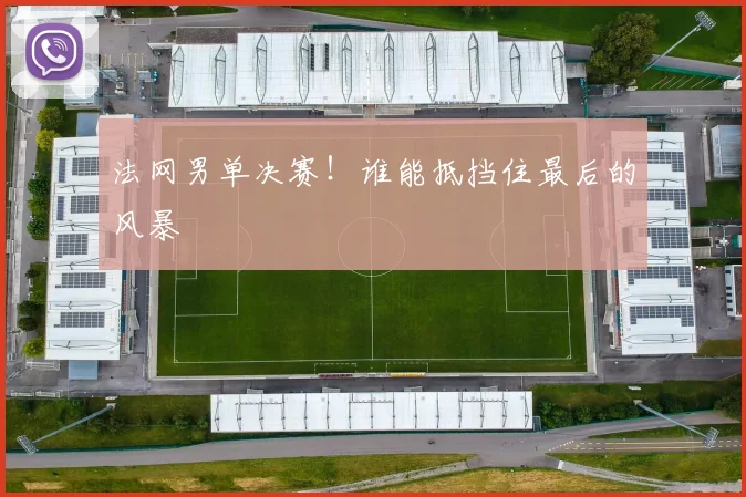 法网男单决赛！谁能抵挡住最后的风暴